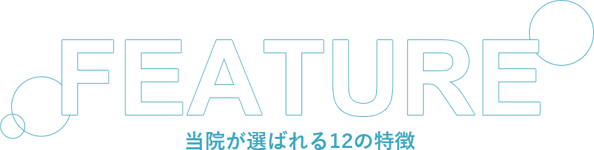 FEATURE 当院が選ばれる12の特徴